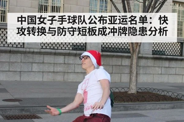 中国女子手球队公布亚运名单：快攻转换与防守短板成冲牌隐患分析